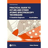 Practical Guide to ICP-MS and Other Atomic Spectroscopy Techniques: A Tutorial for Beginners (Practical Spectroscopy)