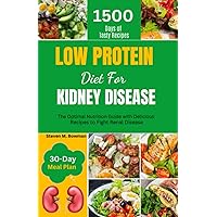 LOW PROTEIN DIET FOR KIDNEY DISEASE: The Optimal Nutrition Guide with Delicious Recipes to Fight Renal Disease. LOW PROTEIN DIET FOR KIDNEY DISEASE: The Optimal Nutrition Guide with Delicious Recipes to Fight Renal Disease. Paperback Kindle