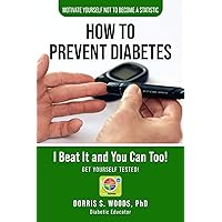 How To Prevent Diabetes: I Beat It and You can Too! How To Prevent Diabetes: I Beat It and You can Too! Kindle Paperback