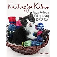 Knitting for Kittens: Learn to Loom Knit by Making 25 Cat Toys Knitting for Kittens: Learn to Loom Knit by Making 25 Cat Toys Paperback Kindle