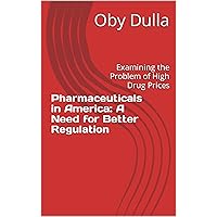 Pharmaceuticals in America: A Need for Better Regulation: Examining the Problem of High Drug Prices