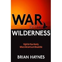 War in the Wilderness: Fight for Your Family When Life Isn't as It Should Be War in the Wilderness: Fight for Your Family When Life Isn't as It Should Be Paperback Audible Audiobook Kindle