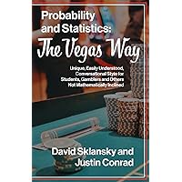 Probability and Statistics: The Vegas Way: Unique, Easily Understood, Conversational Style for Students, Gamblers and Others Not Mathematically Inclined Probability and Statistics: The Vegas Way: Unique, Easily Understood, Conversational Style for Students, Gamblers and Others Not Mathematically Inclined Paperback Kindle