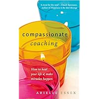 Compassionate Coaching: How to Heal Your Life and Make Miracles Happen Compassionate Coaching: How to Heal Your Life and Make Miracles Happen Kindle Paperback