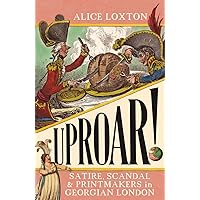 UPROAR!: Satire, Scandal and Printmakers in Georgian London UPROAR!: Satire, Scandal and Printmakers in Georgian London Paperback Audible Audiobook Kindle Hardcover