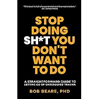 Stop Doing Sh*t You Don't Want to Do: A Straightforward Guide to Letting Go of Unresolved Trauma Stop Doing Sh*t You Don't Want to Do: A Straightforward Guide to Letting Go of Unresolved Trauma Kindle Audible Audiobook Paperback