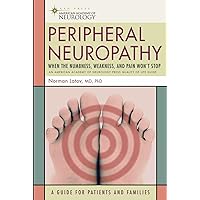 Peripheral Neuropathy: When the Numbness, Weakness and Pain Won't Stop (American Academy of Neurology Press Quality of Life Guides) Peripheral Neuropathy: When the Numbness, Weakness and Pain Won't Stop (American Academy of Neurology Press Quality of Life Guides) Paperback Kindle