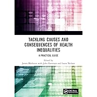 Tackling Causes and Consequences of Health Inequalities: A Practical Guide Tackling Causes and Consequences of Health Inequalities: A Practical Guide Kindle Hardcover Paperback