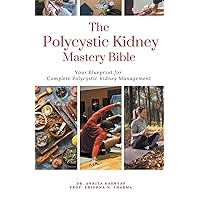 The Polycystic Kidney Mastery Bible: Your Blueprint For Complete Polycystic Kidney Management The Polycystic Kidney Mastery Bible: Your Blueprint For Complete Polycystic Kidney Management Paperback