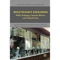 Hollywood’s Exploited: Public Pedagogy, Corporate Movies, and Cultural Crisis (Education, Politics and Public Life) Hollywood’s Exploited: Public Pedagogy, Corporate Movies, and Cultural Crisis (Education, Politics and Public Life) Kindle Hardcover Paperback