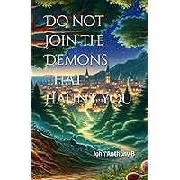 Do not Join the Demons that Haunt you Do not Join the Demons that Haunt you Paperback