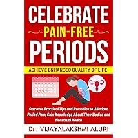 Celebrate PainFree Periods: Discover practical tips and remedies to alleviate period pain, Gain knowledge about their bodies and menstrual health Achieve ... Quality of Life (Women's Health Book 2) Celebrate PainFree Periods: Discover practical tips and remedies to alleviate period pain, Gain knowledge about their bodies and menstrual health Achieve ... Quality of Life (Women's Health Book 2) Kindle