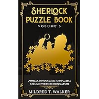 Sherlock Puzzle Book (Volume 6): Complex Murder Cases And Puzzles Documented By Dr John Watson (Mildred's Sherlock Puzzle Book Series)