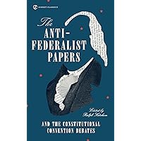 The Anti-Federalist Papers and the Constitutional Convention Debates (Signet Classics) The Anti-Federalist Papers and the Constitutional Convention Debates (Signet Classics) Mass Market Paperback Kindle Audible Audiobook Library Binding Paperback
