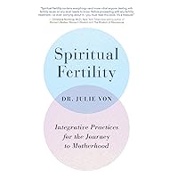 Spiritual Fertility: Integrative Practices for the Journey to Motherhood Spiritual Fertility: Integrative Practices for the Journey to Motherhood Paperback Kindle