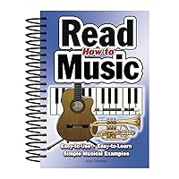 How To Read Music: Easy-to-Use, Easy-to-Learn; Simple Musical Examples How To Read Music: Easy-to-Use, Easy-to-Learn; Simple Musical Examples Spiral-bound