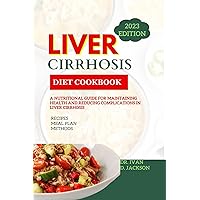 LIVER CIRRHOSIS DIET COOKBOOK: A NUTRITIONAL GUIDE FOR MAINTAINING HEALTH AND REDUCING COMPLICATION IN LIVER CIRRHOSIS LIVER CIRRHOSIS DIET COOKBOOK: A NUTRITIONAL GUIDE FOR MAINTAINING HEALTH AND REDUCING COMPLICATION IN LIVER CIRRHOSIS Kindle Paperback