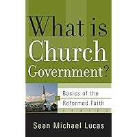 What Is Church Government? (Basics of the Reformed Faith) What Is Church Government? (Basics of the Reformed Faith) Paperback