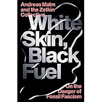 White Skin, Black Fuel: On the Danger of Fossil Fascism White Skin, Black Fuel: On the Danger of Fossil Fascism Paperback Kindle