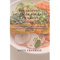 The Alopecia Cookbook For Rapid Hair Growth: A collection of delicious and easy to make recipes that can help to improve growth and prevent loss The Alopecia Cookbook For Rapid Hair Growth: A collection of delicious and easy to make recipes that can help to improve growth and prevent loss Kindle Paperback