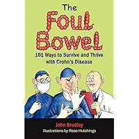 The Foul Bowel: 101 Ways to Survive and Thrive With Crohn's Disease The Foul Bowel: 101 Ways to Survive and Thrive With Crohn's Disease Paperback Kindle