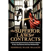 THE SUPERIOR LAWS OF CONTRACTS: Understanding Contract Law and How It Applies To You, Your Business, And Your Relationships