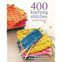 400 Knitting Stitches: A Complete Dictionary of Essential Stitch Patterns 400 Knitting Stitches: A Complete Dictionary of Essential Stitch Patterns Paperback Spiral-bound