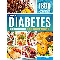 Type 2 Diabetes Cookbook for Beginners: Easy-to-Cook Diabetes Recipes and Easy-to-Operate 1-Month Diet Plan for Type 2 Diabetes Newly Diagnosed Type 2 Diabetes Cookbook for Beginners: Easy-to-Cook Diabetes Recipes and Easy-to-Operate 1-Month Diet Plan for Type 2 Diabetes Newly Diagnosed Paperback