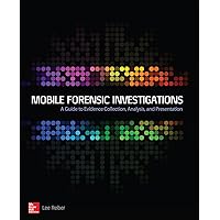 Mobile Forensic Investigations: A Guide to Evidence Collection, Analysis, and Presentation Mobile Forensic Investigations: A Guide to Evidence Collection, Analysis, and Presentation Kindle Paperback Mass Market Paperback