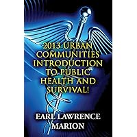2013 Urban Communities Introduction to Public Health and Survival! 2013 Urban Communities Introduction to Public Health and Survival! Kindle