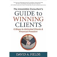 The Irresistible Consultant's Guide to Winning Clients: 6 Steps to Unlimited Clients & Financial Freedom The Irresistible Consultant's Guide to Winning Clients: 6 Steps to Unlimited Clients & Financial Freedom Kindle Paperback Audible Audiobook