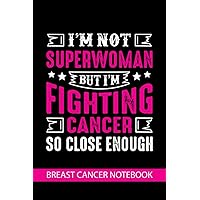 I'm not superwoman but i'm fighting cancer so close enough breast cancer notebook: Beautiful cover design Motivating and Inspirational quotes Breast ... 108 Page, Custom design Blank Lined Notebook