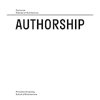Authorship: Discourse, A Series on Architecture (Princeton University School of Architecture)