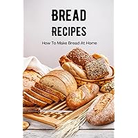 Bread Recipes: How To Make Bread At Home: Homemade Bread Recipes That Are Completely Doable