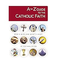 A to Z Guide to the Catholic Faith (A to Z Series) A to Z Guide to the Catholic Faith (A to Z Series) Paperback Mass Market Paperback
