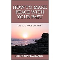 How To Make Peace With Your Past: DO YOU FACE OR RUN How To Make Peace With Your Past: DO YOU FACE OR RUN Kindle Paperback