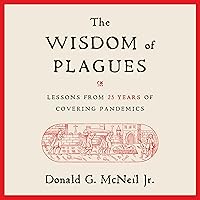 The Wisdom of Plagues: Lessons from 25 Years of Covering Pandemics The Wisdom of Plagues: Lessons from 25 Years of Covering Pandemics Hardcover Kindle Audible Audiobook Audio CD