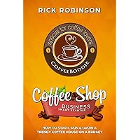 Coffee Shop Business Smart Startup: How to Start, Run & Grow a Trendy Coffee House on a Budget