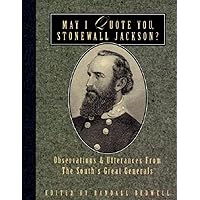 May I Quote You, Stonewall Jackson?: Observations and Utterances of the South's Great Generals (May I Quote You, General?) May I Quote You, Stonewall Jackson?: Observations and Utterances of the South's Great Generals (May I Quote You, General?) Paperback
