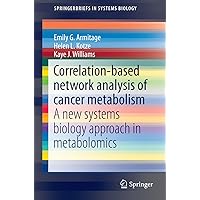 Correlation-based network analysis of cancer metabolism: A new systems biology approach in metabolomics (SpringerBriefs in Systems Biology) Correlation-based network analysis of cancer metabolism: A new systems biology approach in metabolomics (SpringerBriefs in Systems Biology) eTextbook Paperback