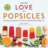 For the Love of Popsicles: Naturally Delicious Icy Sweet Summer Treats from A–Z For the Love of Popsicles: Naturally Delicious Icy Sweet Summer Treats from A–Z Hardcover Kindle
