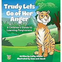 Trudy Lets Go of Her Anger: A Children's Guide to Learning Forgiveness (The Adventures of Gus and Pasha) Trudy Lets Go of Her Anger: A Children's Guide to Learning Forgiveness (The Adventures of Gus and Pasha) Hardcover Kindle Paperback