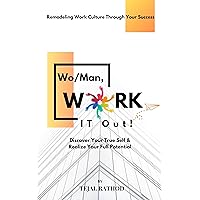 Wo/Man, Work IT Out!: Discover Your True Self & Realize Your Full Potential. Remodeling Work Culture through Your Success. Wo/Man, Work IT Out!: Discover Your True Self & Realize Your Full Potential. Remodeling Work Culture through Your Success. Kindle Paperback