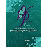 Purpose by Design Journal of Prayers and Affirmations: 52 Weeks of Speaking LIFE through God's word