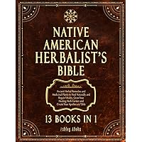 Native American Herbalist's Bible: 13 Books In 1. Ancient Herbal Remedies & Medicinal Plants to Heal Naturally and Improve Your Wellness. A Modern Herbal Dispensatory to Build Your Apothecary Table Native American Herbalist's Bible: 13 Books In 1. Ancient Herbal Remedies & Medicinal Plants to Heal Naturally and Improve Your Wellness. A Modern Herbal Dispensatory to Build Your Apothecary Table Paperback Kindle