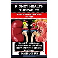 KIDNEY HEALTH THERAPIES : Treatment For Optimal Renal Function: Explore Groundbreaking Treatments To Support Kidney Health And Prevent Common Renal Issues KIDNEY HEALTH THERAPIES : Treatment For Optimal Renal Function: Explore Groundbreaking Treatments To Support Kidney Health And Prevent Common Renal Issues Kindle Paperback