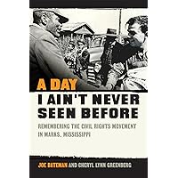 A Day I Ain't Never Seen Before: Remembering the Civil Rights Movement in Marks, Mississippi A Day I Ain't Never Seen Before: Remembering the Civil Rights Movement in Marks, Mississippi Hardcover Kindle Paperback