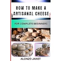 HOW TO MAKE ARTISANAL CHEESE FOR COMPLETE BEGINNERS: Procedural Guide On Artisanal Cheese Making, Ingredients, Recipes, Tools, Techniques, Benefits And Everything Needed To Know. HOW TO MAKE ARTISANAL CHEESE FOR COMPLETE BEGINNERS: Procedural Guide On Artisanal Cheese Making, Ingredients, Recipes, Tools, Techniques, Benefits And Everything Needed To Know. Kindle Paperback