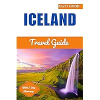 ICELAND TRAVEL GUIDE 2024: Updated Complete Companion to Navigate the Land Of Ice & Fire: Exploring Iceland’s Top Attractions, Neighborhood, Local Cuisine ... Gem With Map. (Ultimate Tour Travel Guide)