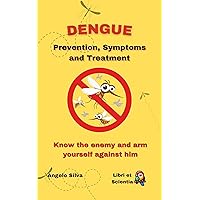 DENGUE: Prevention, Symptoms and Treatment DENGUE: Prevention, Symptoms and Treatment Kindle
